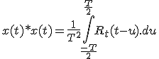 x(t)*x(t)=\frac{1}{T^2}\Bigint_{\frac{-T}{2}}^{\frac{T}{2}} R_t(t-u).du